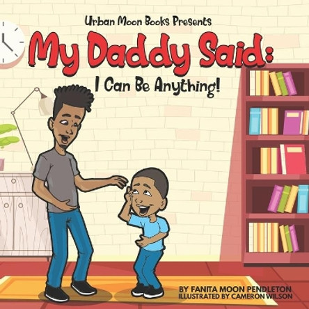 My Daddy Said: I Can Be Anything by Fanita Moon Pendleton 9781648264405