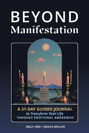 Beyond Manifestation: A 31-Day Guided Journal to Transform Your Life Through Emotional Awareness by Jessica Mullen 9781648413490