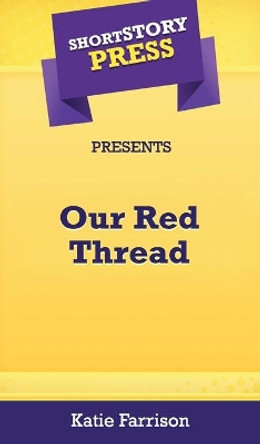 Short Story Press Presents Our Red Thread by Katie Farrison 9781648910937