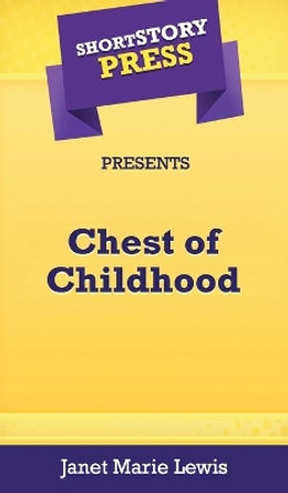 Short Story Press Presents Chest of Childhood by Janet Marie Lewis 9781648911095