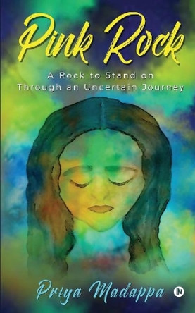 Pink Rock: A Rock to Stand on Through an Uncertain Journey by Priya Madappa 9781648996542