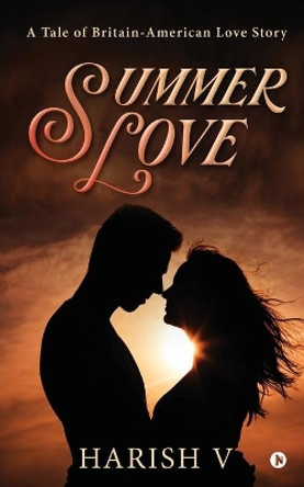 Summer Love: A Tale of Britain-American Love Story by Harish V 9781649195142