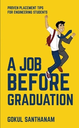 A Job Before Graduation: Proven Placement Tips for Engineering Students by Gokul Santhanam 9781649838377