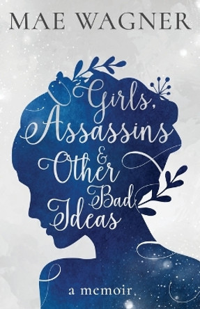 Girls, Assassins & Other Bad Ideas by Mae Wagner 9781950476510