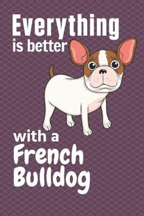 Everything is better with a French Bulldog: For French Bulldog Fans by Wowpooch Press 9781651654705