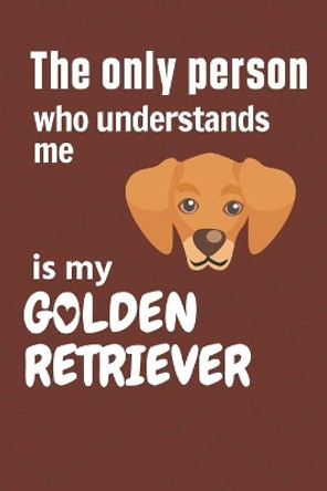 The only person who understands me is my Golden Retriever: For Golden Retriever Dog Fans by Wowpooch Press 9781651671917