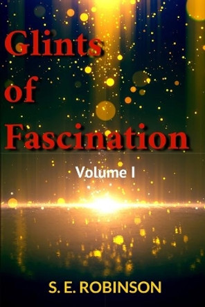 Glints of Fascination: Vol. I by S E Robinson 9781652238096