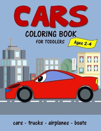 Cars Coloring Book for Toddlers ages 2-4: Fun Early Learning Coloring Pages of Things That Go: Cars, Trucks, Planes and Boats by Bn Kids Books 9781652908388