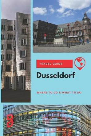 Dusseldorf Travel Guide: Where to Go & What to Do by Thomas Lee 9781652945840