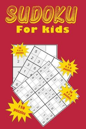 Sudoku for kids: A collection of 150 Sudoku puzzles including 4x4 puzzles, 6x6 puzzles and 9x9 puzzles by Eric Stockdo 9781655124273