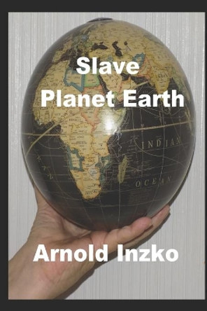 Slave Planet Earth by Arnold Inzko 9781521140314