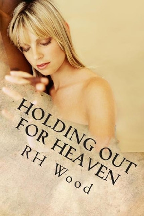 Holding Out For Heaven by Rh Wood 9781491023808