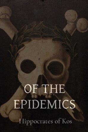 Of the Epidemics by Hippocrates of Kos 9781960069481