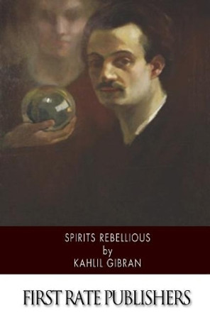 Spirits Rebellious by Kahlil Gibran 9781514895375