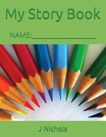 My Story Book: Name: ____________________ by J Nichols 9781717851864