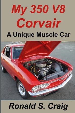 My 350 V8 Corvair: A unique muscle car by Ronald S Craig 9781546643128