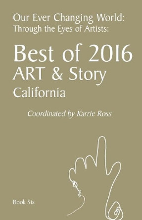 Our Ever Changing World: Book 6: Best of 2016, Art & Story: Through the Eyes of Artists by Karrie Ross 9781546652458