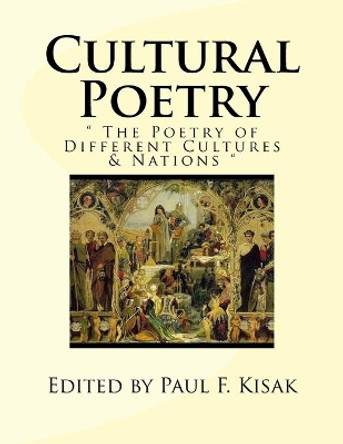 Cultural Poetry: &quot; The Poetry of Different Cultures & Nations &quot; by Edited by Paul F Kisak 9781517534028