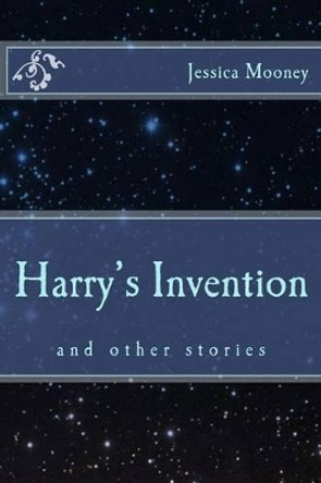 Harry's Invention: and other stories by Jessica Rai Mooney 9781502506573