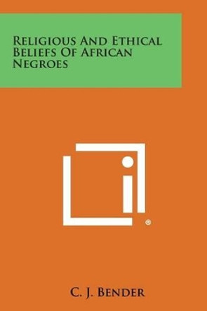 Religious and Ethical Beliefs of African Negroes by C J Bender 9781258990602