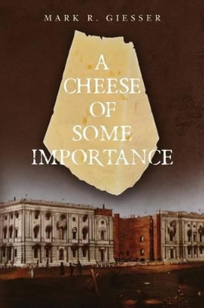 A Cheese of Some Importance by Mark R Giesser 9781508951797