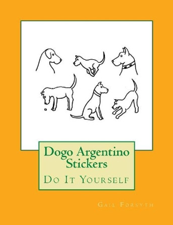 Dogo Argentino Stickers: Do It Yourself by Gail Forsyth 9781547081059