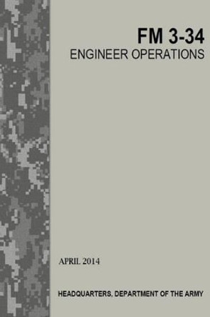 Engineer Operations: FM 3-34 by U S Army 9781502872821