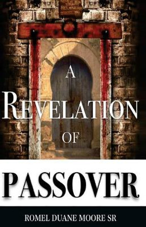 A Revelation of Passover by Romel Duane Moore Sr 9781547206476