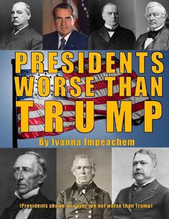 Presidents Worse Than Trump by Ivanna Impeachem 9781547217281