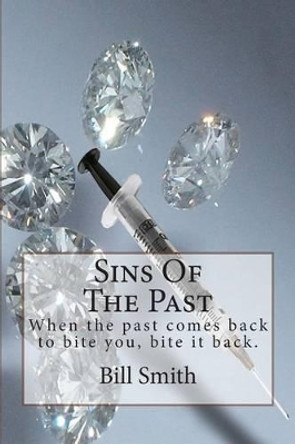 Sins Of The Past: When the past comes back to bite you, bite it back. by Dr Bill Smith 9781508765295