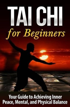 Tai Chi for Beginners: Your Guide to Achieving Inner Peace, Mental, and Physical Balance by Bo Jing 9781508811671