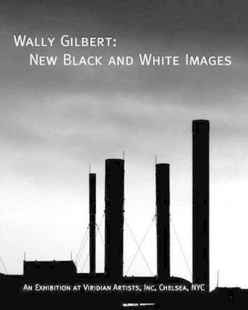 Wally Gilbert: New Black and White Images by Wally Gilbert 9781482698947