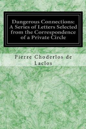 Dangerous Connections: A Series of Letters Selected from the Correspondence of a Private Circle: And Published for the Instruction of Society by Thomas Moore 9781548451752