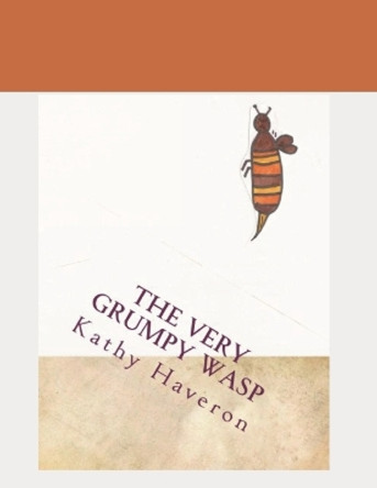 The very grumpy wasp by Kathy E Haveron 9781479328826