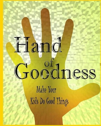 Hand Of Goodness: Make Your Kids Do Good Things by Dustman Galaxy 9781530663187