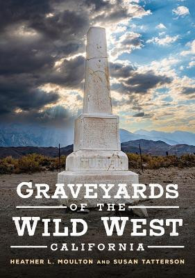 Graveyards of the Wild West: California by Heather L Moulton 9781634994743