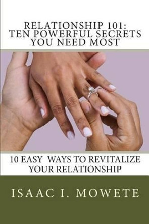 Relationship 101: 10 Powerful Secrets You Need Most by Isaac I Mowete 9781479381708