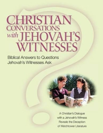 Christian Conversations with Jehovah's Witnesses: Biblical Answers To Questions Jehovah's Witnesses Ask by Christian R Darlington 9781480004023