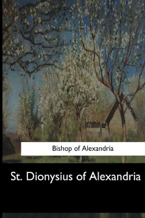 St. Dionysius of Alexandria by Charles Lett Feltoe 9781548303471