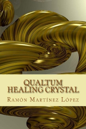 Qualtum Healing Crystal by Ramon Martinez Lopez 9781548744922