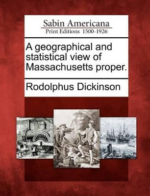 A Geographical and Statistical View of Massachusetts Proper. by Rodolphus Dickinson 9781275642232