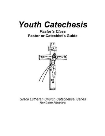 Youth Catechesis, Pastor's Class, Pastor or Catechist's Guide by Galen Friedrichs 9781548769475