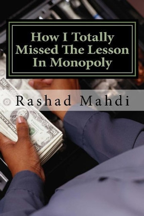 How I Totally Missed the Lesson in Monopoly by Rashad Mahdi 9781548802837