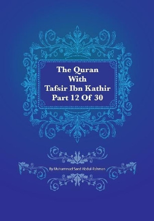 The Quran With Tafsir Ibn Kathir Part 12 of 30: Hud 006 To Yusuf 052 by Muhammad Saed Abdul-Rahman 9781548824716