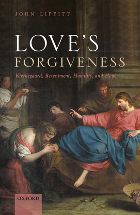 Love's Forgiveness: Kierkegaard, Resentment, Humility, and Hope by John Lippitt