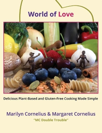 World of Love: Delicious Plant-Based and Gluten-Free Cooking Made Simple by Margaret Cornelius 9781548960032