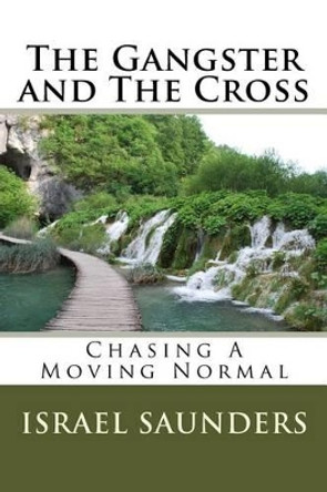 The Gangster and The Cross: Chasing A Moving Normal by Israel Saunders 9781534668065