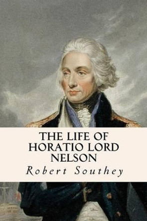 The Life of Horatio Lord Nelson by Robert Southey 9781534668508