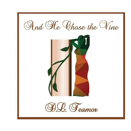 And He Chose the Vine by D L Teamor 9781548278601