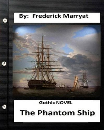 The Phantom Ship.( Gothic NOVEL ) (Original Classics) by Frederick Marryat 9781534609808